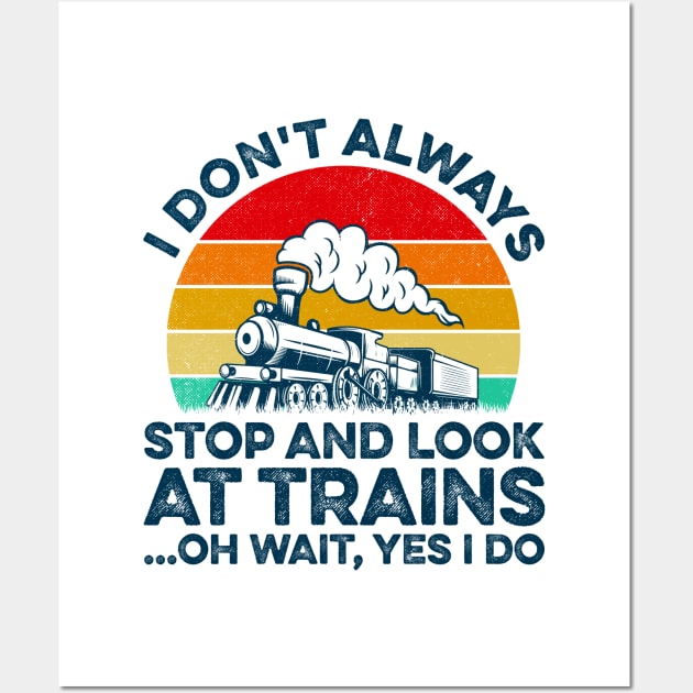 I Don't Always Stop And Look At Trains Train Collector Wall Art by LawrenceBradyArt